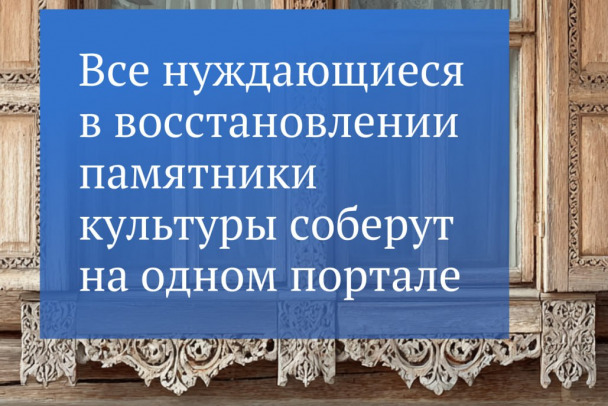 Памятники культуры, которые нуждаются в реставрации, соберут на одном портале